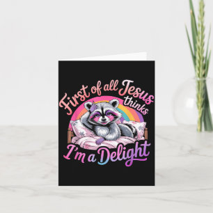 First Of All Jesus Thinks Im A Delight Racoon Card