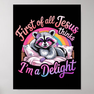 First Of All Jesus Thinks Im A Delight Racoon Poster