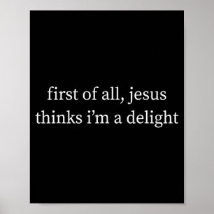First of All Jesus Thinks Im Delight Christian Poster