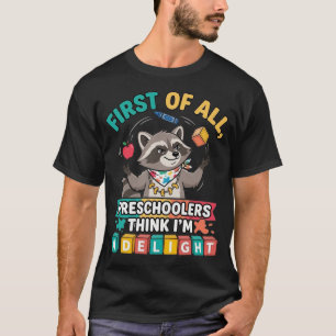 First of All Preschoolers Think I'm A Delight  T-Shirt