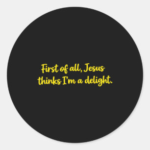 First of jesus thinks a delight christian humor classic round sticker