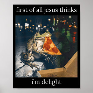 First Of Jesus Thinks A Delight Frog Eating Pizza Poster