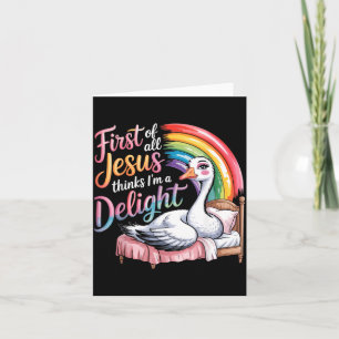 First Of Jesus Thinks A Delight Funny Goose Card
