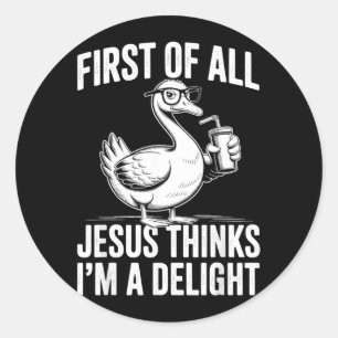 First Of Jesus Thinks A Delight Funny Goose Classic Round Sticker