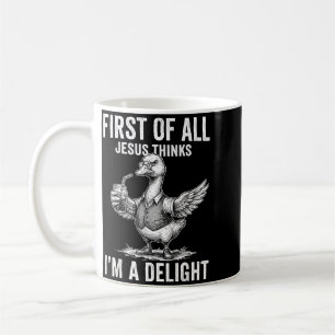 First Of Jesus Thinks A Delight Funny Goose Coffee Mug