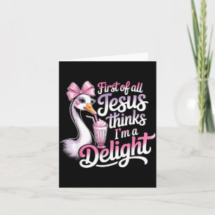 First Of Jesus Thinks A Delight Funny Goose Design Card