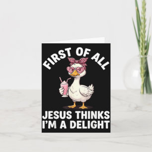First Of Jesus Thinks A Delight Funny Goose Design Card