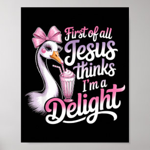 First Of Jesus Thinks A Delight Funny Goose Design Poster