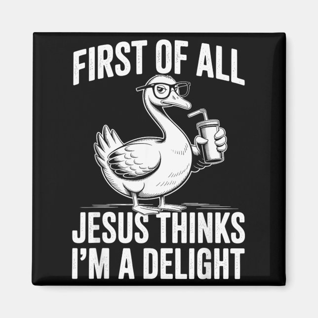 First Of Jesus Thinks A Delight Funny Goose Magnet (Front)
