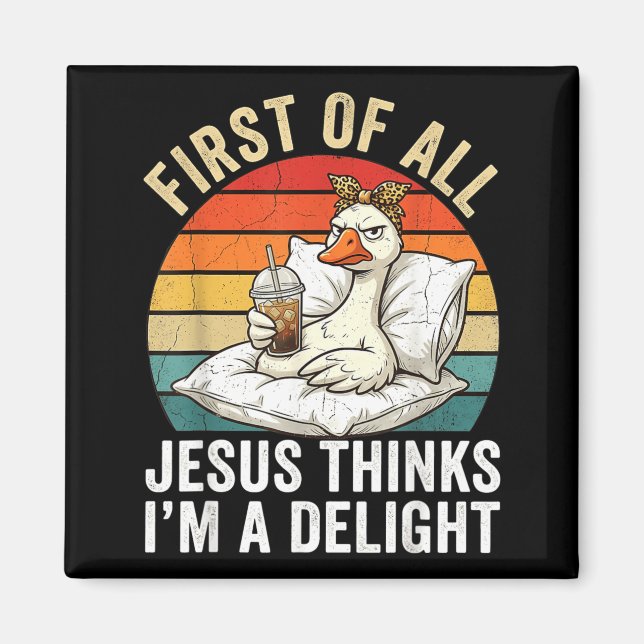 First Of Jesus Thinks A Delight Funny Goose Meme Magnet (Front)