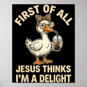 First Of Jesus Thinks A Delight Funny Goose Meme Poster