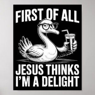 First Of Jesus Thinks A Delight Funny Goose Meme Poster