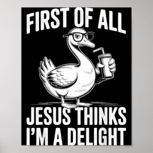 First Of Jesus Thinks A Delight Funny Goose Poster
