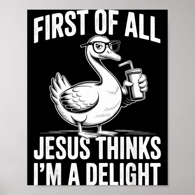First Of Jesus Thinks A Delight Funny Goose Poster (Front)