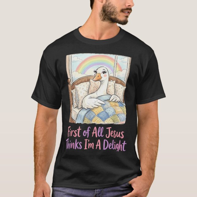 First Of Jesus Thinks A Delight Funny Goose T-Shirt (Front)