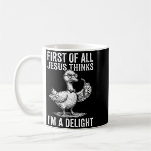 First Of Jesus Thinks A Delight Funny Goose Wall Coffee Mug