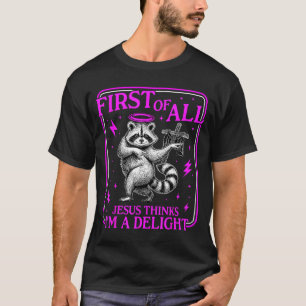 First Of Jesus Thinks A Delight Funny Racoon Meme T-Shirt