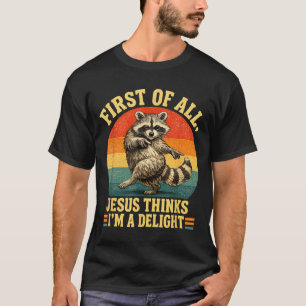 First Of Jesus Thinks A Delight Sarcastic Racoon T-Shirt