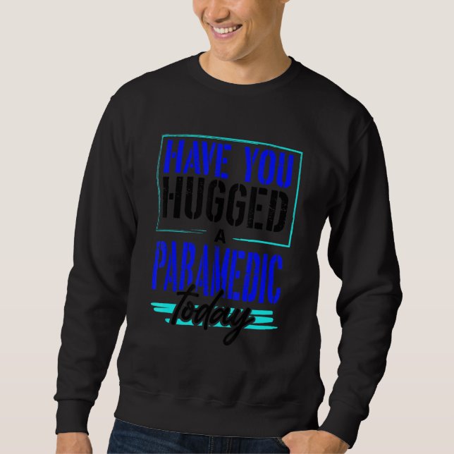 First Responder Have You Hugged Paramedic Today Pa Sweatshirt (Front)