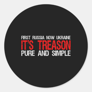 First Russia Now Ukraine It's Treason Pure And Sim Classic Round Sticker