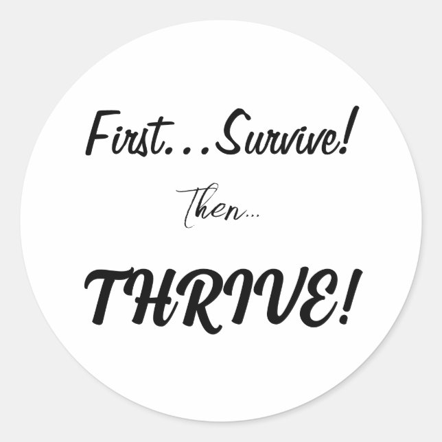 First Survive, Then...Thrive! Classic Round Sticker (Front)