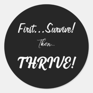 First Survive, Then...Thrive! Classic Round Sticker