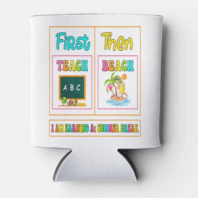 First Teach Then Beach I Am Earning A Summer Break Can Cooler (Front)