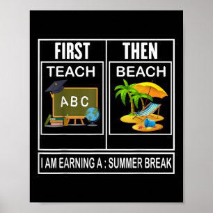 First Teach Then Beach I Am Earning A Summer Break Poster