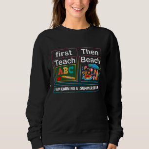 First Teach Then Beach I Am Earning A Summer Break Sweatshirt