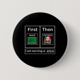 First Teach Then Christmas I'm Earning A Break Tea 6 Cm Round Badge