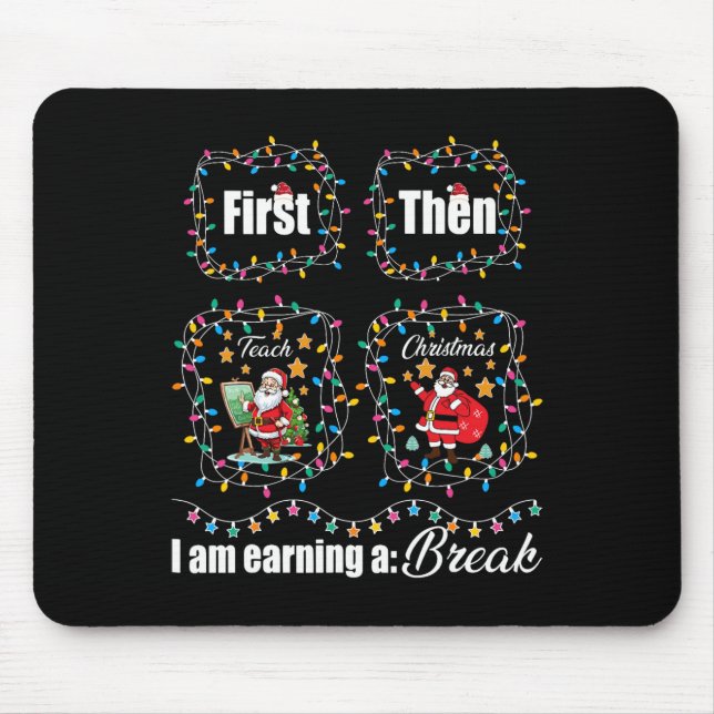 First Teach Then Christmas I'm Earning A Break Tea Mouse Pad (Front)