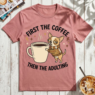 First The Coffee Then Adulting Grumpy Chihuahua T-Shirt