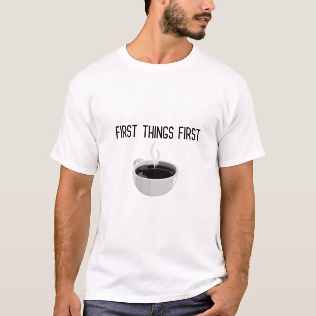First Things First Coffee Cup T-Shirt (Front)