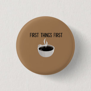 First Things First Coffee Time 3 Cm Round Badge