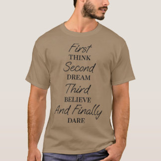 First think Second dream Third believe And finally T-Shirt