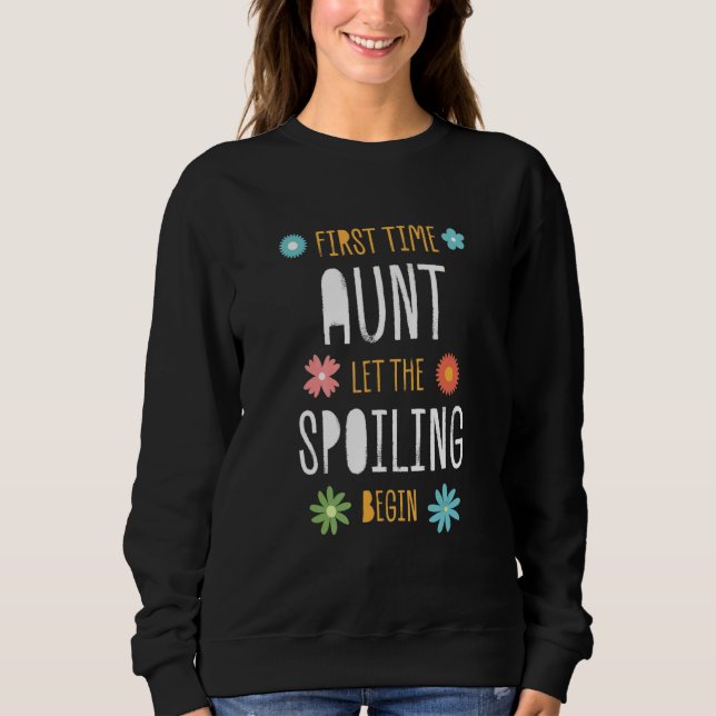 First Time Aunt Let the Spoiling Begin   Baby Show Sweatshirt (Front)