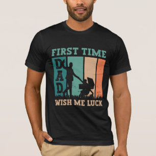 first time dad wish me luck daddy gift T-Shirt
