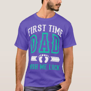 First Time Dad Wish Me Luck T-Shirt