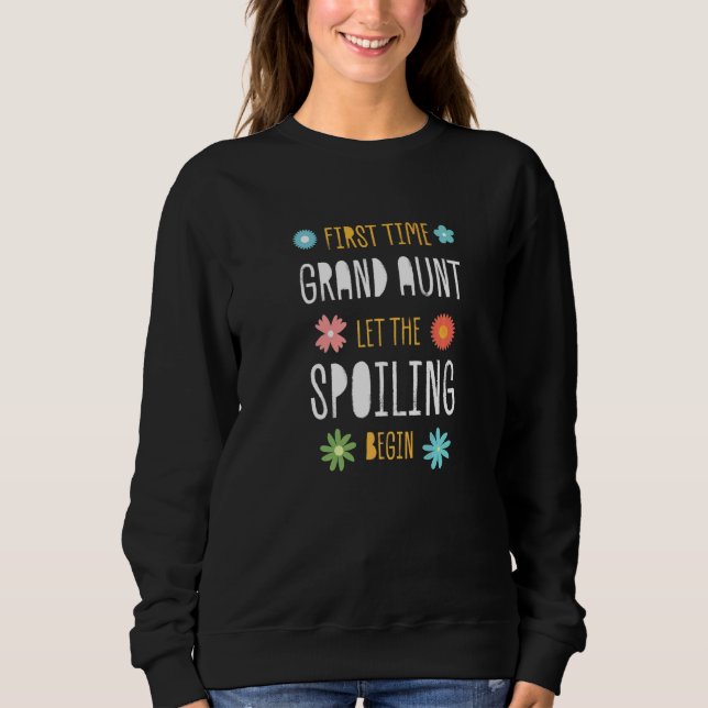 First Time Grand Aunt Let the Spoiling Begin Sweatshirt (Front)