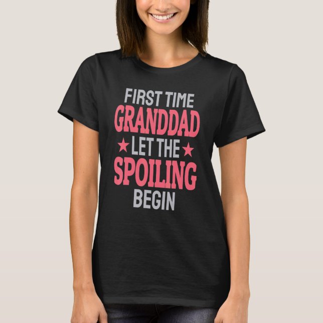 First Time Granddad Let The Spoiling Begin T-Shirt (Front)