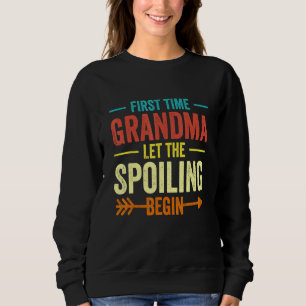 First Time Grandma Let The Spoiling Begin 1st Time Sweatshirt