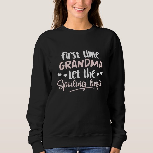 First Time Grandma Let The Spoiling Begin 1st Time Sweatshirt (Front)