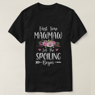 First Time MawMaw Let The Spoiling Begin T-Shirt