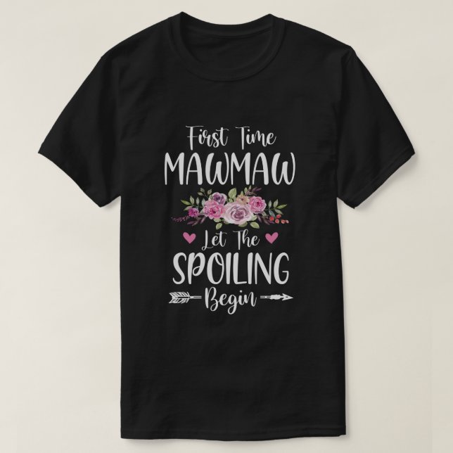 First Time MawMaw Let The Spoiling Begin T-Shirt (Design Front)