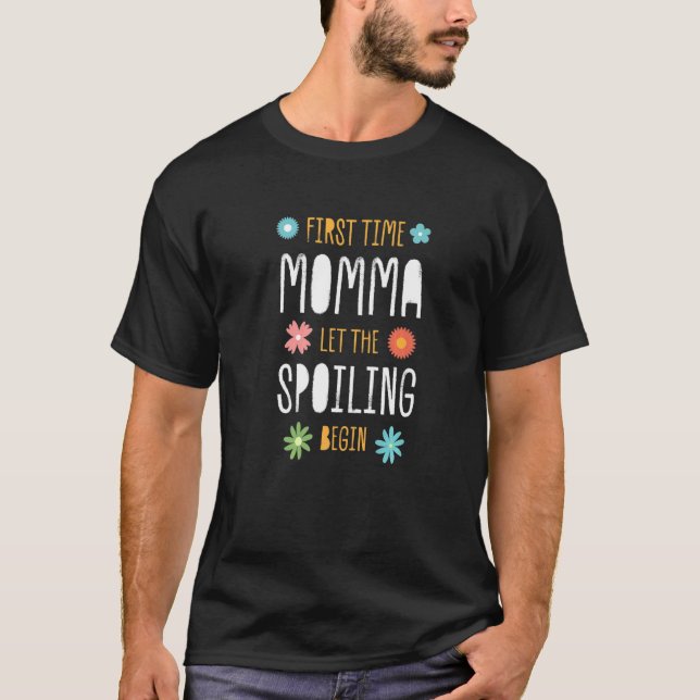 First Time Momma Let the Spoiling Begin  Baby Show T-Shirt (Front)