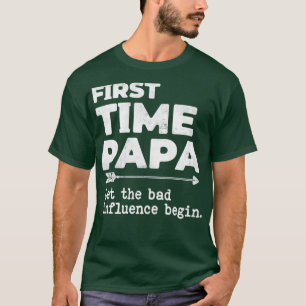 First Time Papa Let the Bad Influence Begin Funny  T-Shirt