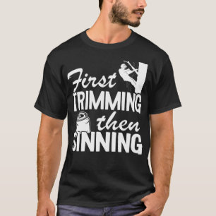 First Trimming Then Sinning Funny Arborist Gift cu T-Shirt