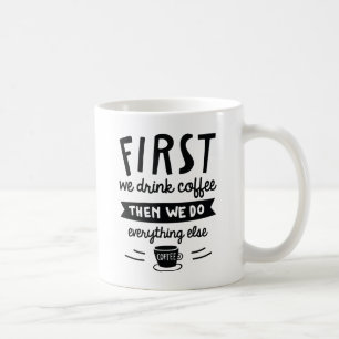 First We Drink Coffee Coffee Mug