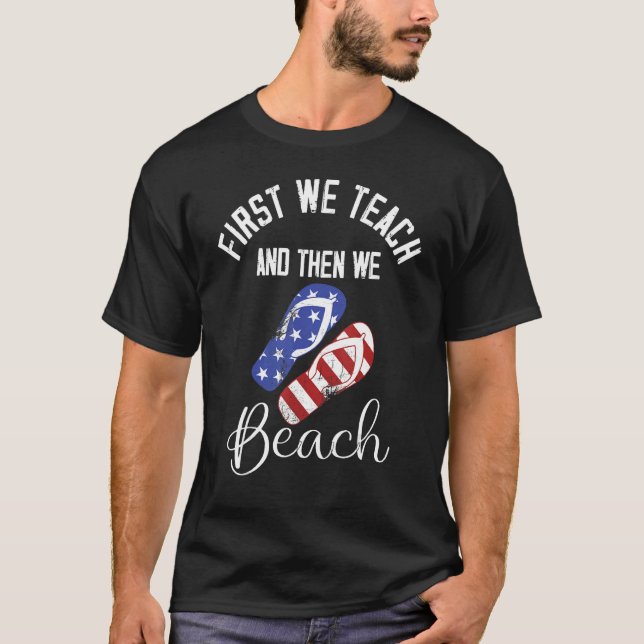 First We Teach And Then We Beach 3 T-Shirt (Front)