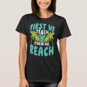 First We Teach Then We Beach Teacher End Of Year T-Shirt